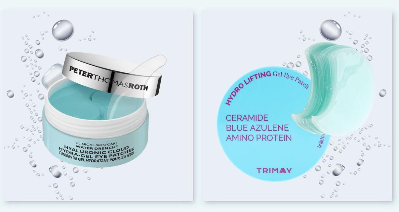  Water Drench Hyaluronic Cloud Hydra-Gel Eye Patches, Peter Thomas Roth  Επιθέματα ματιών με υαλουρονικό οξύ, καφεΐνη, κολλαγόνο, κεραμίδια, άρνικα και ρίζα Marshmallow, που ενυδατώνουν, γεμίζουν, εξομαλύνουν και αναζωογονούν. Hydro Lifting Gel Eye Patch, Trimay Ενυδατική και καταπραΰντική  δράση με αζουλένιο, σύμπλοκο Κεραμιδίων NP &amp; NS, σύμπλοκο 17  αμινοξέων και εκχύλισμα γλυκάνισου. 